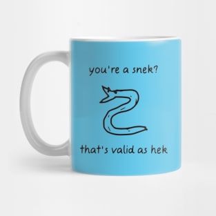 You're A Snek? That's Valid As Hek Mug